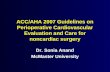 ACC/AHA 2007 Guidelines on Perioperative Cardiovascular Evaluation and Care for noncardiac surgery Dr. Sonia Anand McMaster University.