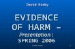 Evidence of Harm 1 EVIDENCE OF HARM – Presentation: SPRING 2006 David Kirby.