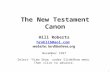 1 The New Testament Canon Hill Roberts hroblib@aol.com website: lordibelieve.org November 1997 Select View Show under SlideShow menu. Then click to advance.