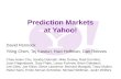 Prediction Markets at Yahoo! David Pennock Yiling Chen, Tej Kasturi, Havi Hoffman, Dan Reeves Chao-Hsien Chu, Sandip Debnath, Mike Dooley, Rael Dornfest,