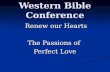 Western Bible Conference Renew our Hearts Renew our Hearts The Passions of Perfect Love.