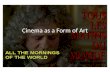 Cinema as a Form of Art. The Aesthetic Richness of Cinema I Pictorial: Cinema is the projection of a three dimensional world onto a two dimensional screen.