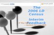 The 2006 LD Census Interim Feedback 5 th May 2006 …repeated 22 nd June 2006.