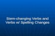 Stem-changing Verbs and Verbs w/ Spelling Changes.