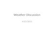 Weather Discussion 4/25/2011. Agenda National weather and severe storms Videos of weather Local weather synopsis Global weather in perspective.