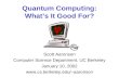 Quantum Computing: Whats It Good For? Scott Aaronson Computer Science Department, UC Berkeley January 10, 2002 www.cs.berkeley.edu/~aaronson.