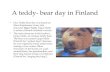 A teddy- bear day in Finland Our Teddy-bear day was based on Elina Karjalainen`s fairy tale character Uppo-Nalle. Uppo-Nalle is series of finnish children's.