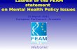 Launch of the FEAM statement on Mental Health Policy Issues Launch of the FEAM statement on Mental Health Policy Issues 22 March 2011 European Parliament,