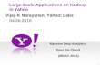 1 Large Scale Applications on Hadoop in Yahoo Vijay K Narayanan, Yahoo! Labs 04.26.2010 Massive Data Analytics Over the Cloud (MDAC 2010)