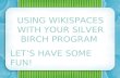 USING WIKISPACES WITH YOUR SILVER BIRCH PROGRAM – LETS HAVE SOME FUN! USING WIKISPACES WITH YOUR SILVER BIRCH PROGRAM LETS HAVE SOME FUN!
