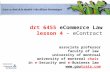 Drt 6455 eCommerce Law lesson 4 – eContract associate professor faculty of law university of montreal university of montreal chair in e-Security and e-Business.