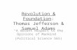 Revolution & Foundation: Thomas Jefferson & Samuel Adams A decent Respect to the Opinions of Mankind (Political Science 565)
