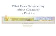 What Does Science Say About Creation? - Part 2 - Dr. Heinz Lycklama heinz@osta.com .