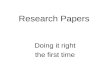 Research Papers Doing it right the first time. How to begin The best researchers keep an open mind going into their research process. They do NOT begin.
