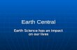 Earth Central Earth Science has an impact on our lives.