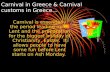 Carnival in Greece & Carnival customs in Greece… Carnival is essentially the period leading up to Lent and the preparation for the biggest holiday of Christianity,