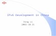 1 IPv6 Development in China Xing Li 2003-10-31. 2 Outline l A brief history l Experience l CNGI project l CERNET2 design.
