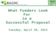What Funders Look For in a Successful Proposal Tuesday, April 30, 2013.