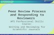 Peer Review Process and Responding to Reviewers APS Professional Skills Course: Writing and Reviewing for Scientific Journals.