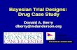 Bayesian Trial Designs: Drug Case Study Donald A. Berry dberry@mdanderson.org Donald A. Berry dberry@mdanderson.org.