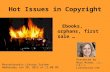 Hot Issues in Copyright Ebooks, orphans, first sale … Massachusetts Library System Wednesday Jan 30, 2013 at 12:00 PM Presented by Mary Minow, J.D., A.M.L.S.