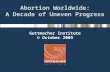 Abortion Worldwide: A Decade of Uneven Progress Guttmacher Institute © October 2009.
