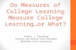 Do Measures of College Learning Measure College Learning…or What? Robert J. Sternberg Provost and Senior Vice President Oklahoma State University.
