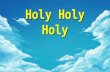 Holy Holy Holy. Holy, Holy, Holy Lord God Almighty Early in the morning, our song shall rise to Thee Holy, Holy, Holy merciful and mighty God in three.