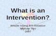 What is an Intervention? Rhode Island RTI Initiative Module Two 2007.