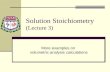 Solution Stoichiometry (Lecture 3) More examples on volumetric analysis calculations.