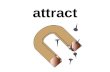 attract circuit When two objects are pulled together.
