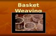 Basket Weaving. Brief History of Basket Weaving Basket making is among the earliest of human-made objects. Its early appearance allowed humans to gather,