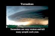Tornadoes are very violent and kill many people each year. Tornadoes.