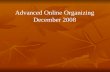 Advanced Online Organizing December 2008. Goals of the training 1. Deepen understanding of how and why to integrate online tools into your organizing.