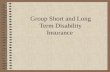Group Short and Long Term Disability Insurance. Course Objectives To provide an understanding of group disability insurance and the disability market.