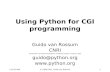 11/12/1999© 1999 CNRI, Guido van Rossum1 Using Python for CGI programming Guido van Rossum CNRI (Corporation for National Research Initiatives, Reston,