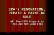 EPAs RENOVATION, REPAIR & PAINTING RULE All Pre-1978 Properties That Are Not Lead Free.