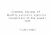 External reviews of Quality assurance agencies Perspective of the expert team Thierry Malan.