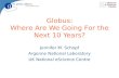 Globus: Where Are We Going For the Next 10 Years? Jennifer M. Schopf Argonne National Laboratory UK National eScience Centre.