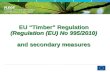 EU Timber Regulation (Regulation (EU) No 995/2010) and secondary measures.