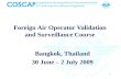 1 Foreign Air Operator Validation and Surveillance Course Bangkok, Thailand 30 June – 2 July 2009.