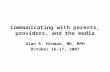 Communicating with parents, providers, and the media Alan R. Hinman, MD, MPH October 16-17, 2007.