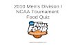 2010 Mens Division I NCAA Tournament Food Quiz .