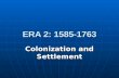 ERA 2: 1585-1763 Colonization and Settlement. Native American tribes lived throughout North America long before Europeans came to explore and settle Native.