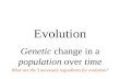 Evolution Genetic change in a population over time What are the 3 necessary ingredients for evolution?