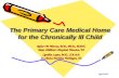 The Primary Care Medical Home for the Chronically Ill Child Robert W. Warren, M.D., Ph.D., M.P.H. Texas Childrens Hospital, Houston, TX Cynthia Lopez,