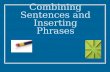 Combining Sentences and Inserting Phrases. Combining Sentences Short sentences are often effective; however, a long, unbroken series of them can sound.