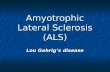 Amyotrophic Lateral Sclerosis (ALS) Lou Gehrigs disease.