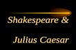 Shakespeare & Julius Caesar William Shakespeare Birth celebrated as April 23, 1564 Died April 23, 1616 Married Anne Hathaway in 1582 –She was 8 years.