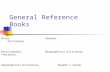 General Reference Books AtlasAlmanac Dictionary EncyclopediaBiographical Dictionary Thesaurus Geographical Dictionary Readers Guide.